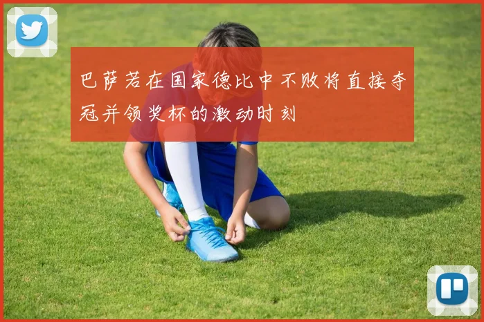巴萨若在国家德比中不败将直接夺冠并领奖杯的激动时刻